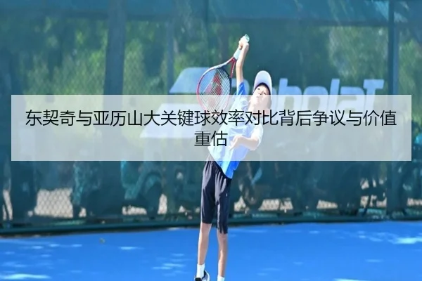 东契奇与亚历山大关键球效率对比背后争议与价值重估