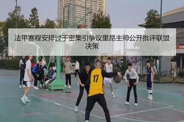 法甲赛程安排过于密集引争议里昂主帅公开批评联盟决策